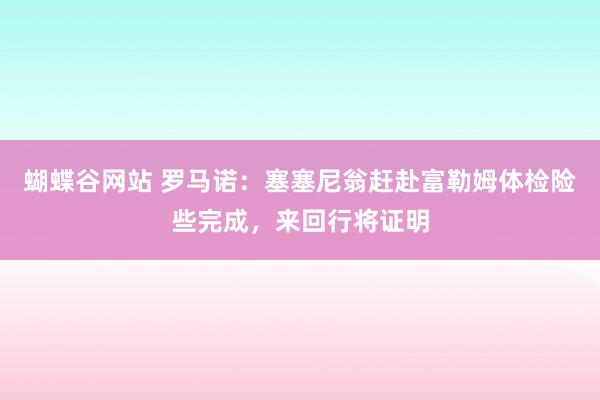 蝴蝶谷网站 罗马诺:塞塞尼翁赶赴富勒姆体检险些完成,来回行将证明