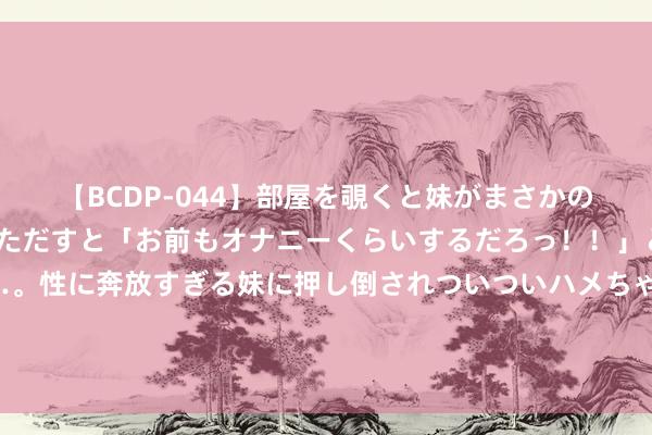 【BCDP-044】部屋を覗くと妹がまさかのアナルオナニー。問いただすと「お前もオナニーくらいするだろっ!!」と逆に襲われたボク…。性に奔放すぎる妹に押し倒されついついハメちゃった近親性交12編 伊朗武装戎行总照料长:伊将孤独决定对以色列张开恢复
