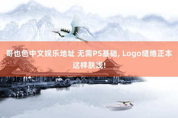 哥也色中文娱乐地址 无需PS基础， Logo缱绻正本这样肤浅!