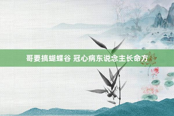 哥要搞蝴蝶谷 冠心病东说念主长命方